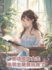 穿成虐文女主後男主被我玩瘋了