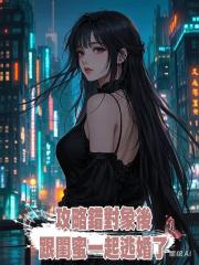 攻略錯對象後,跟閨蜜一起逃婚了