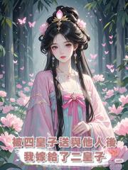 被四皇子送與他人後，我嫁給了二皇子